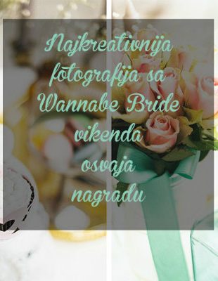 Wannabe Bride Vikend: Nagrađujemo autore najkreativnijih fotografija sa događaja